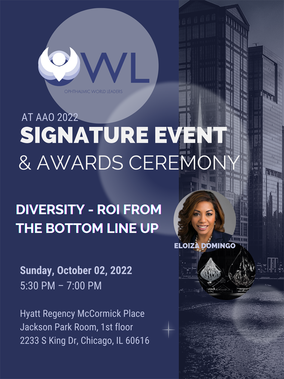 OWL at AAO Signature Event & Awards Ceremony; October 2, 2022; 5:30-7:00 PM CDT (Hyatt Regency McCormick Place (Jackson Park Room, First Floor) | 2233 S King Dr, Chicago, IL 60616) Keynote Address: DIVERSITY - ROI FROM THE BOTTOM LINE UP; Speaker: Eloiza Domingo with Allstate